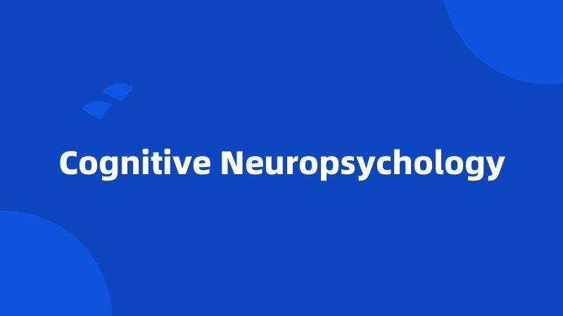 Cognitive Neuropsychology