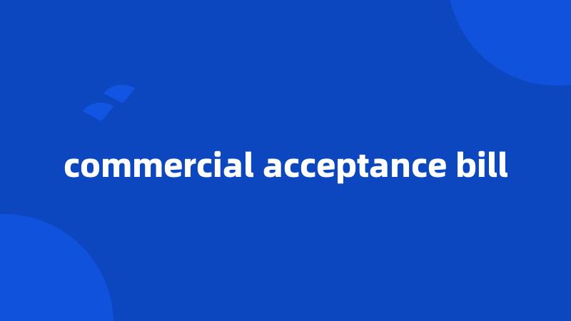 commercial acceptance bill