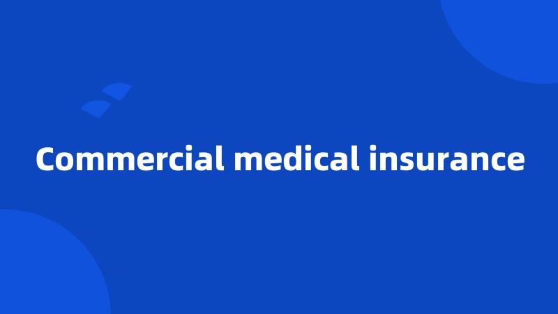 Commercial medical insurance