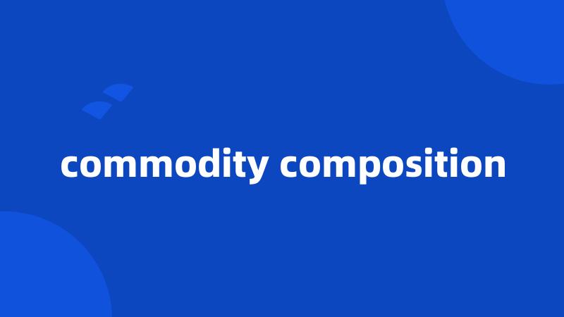 commodity composition