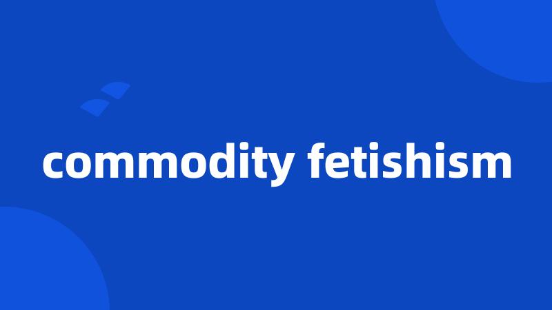 commodity fetishism