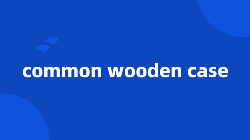 common wooden case