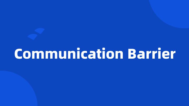 Communication Barrier