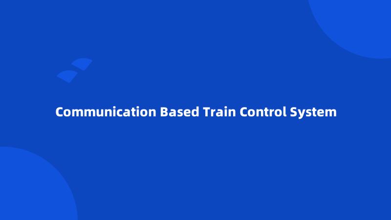 Communication Based Train Control System