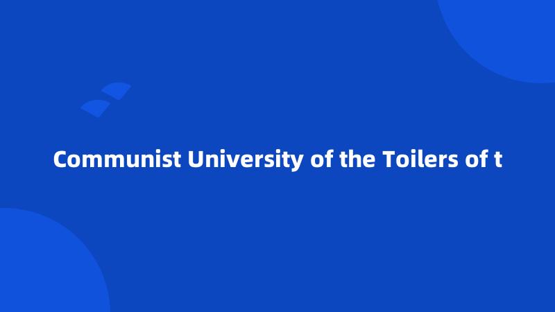 Communist University of the Toilers of t