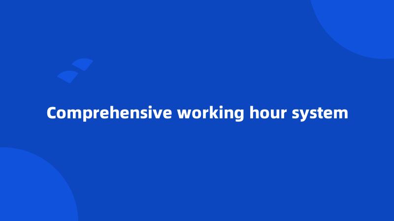 Comprehensive working hour system