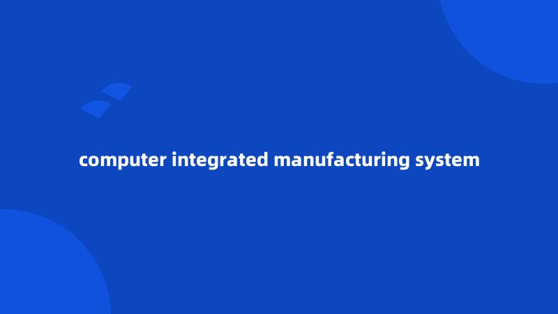 computer integrated manufacturing system