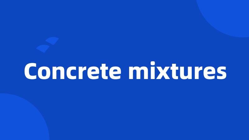 Concrete mixtures