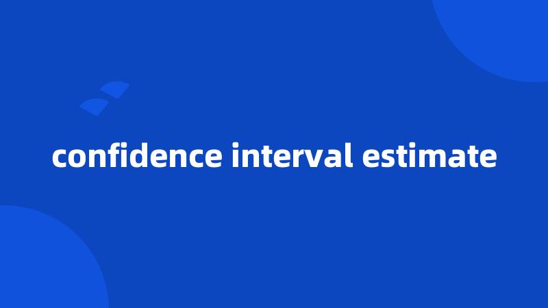 confidence interval estimate