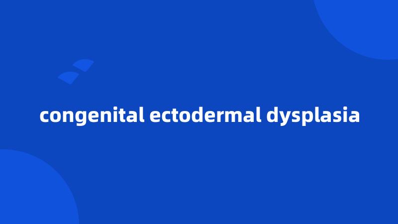 congenital ectodermal dysplasia