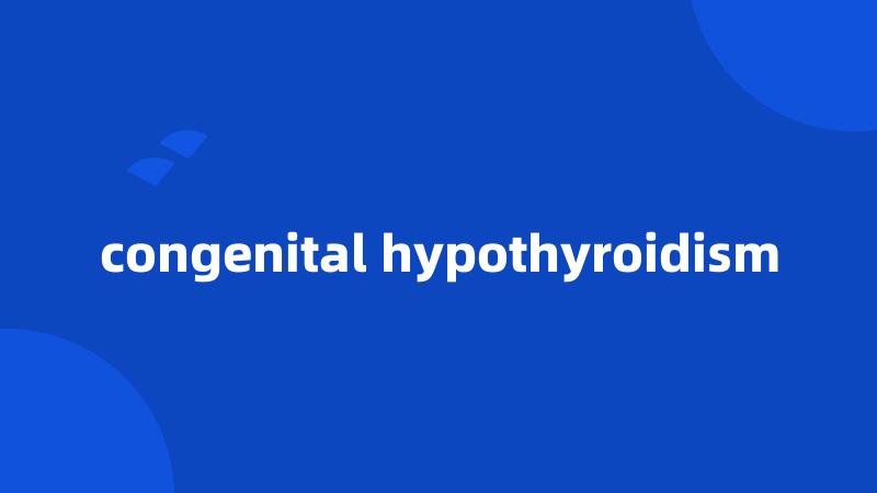 congenital hypothyroidism