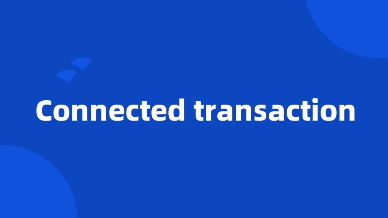 Connected transaction