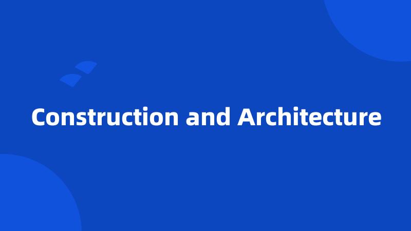 Construction and Architecture