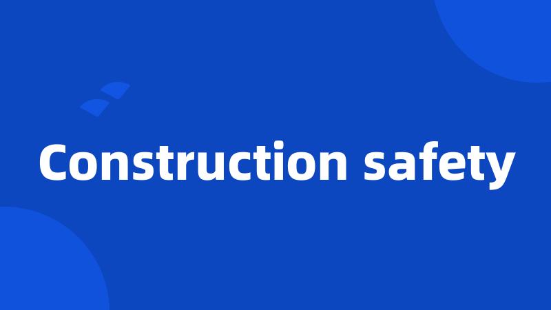 Construction safety