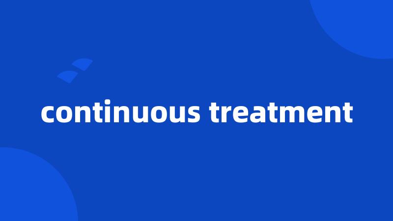 continuous treatment