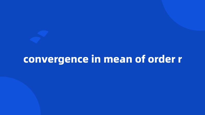 convergence in mean of order r