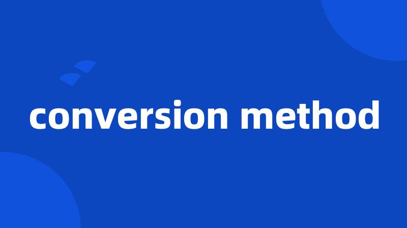 conversion method