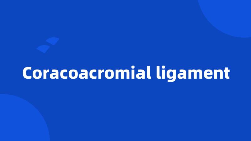 Coracoacromial ligament