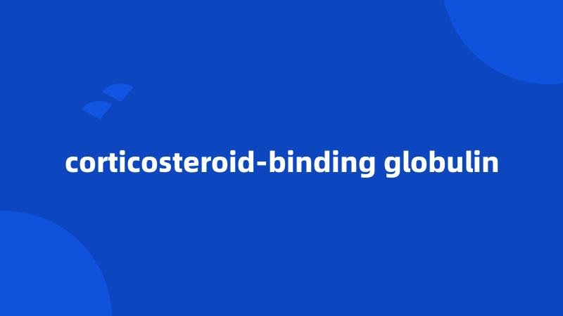 corticosteroid-binding globulin