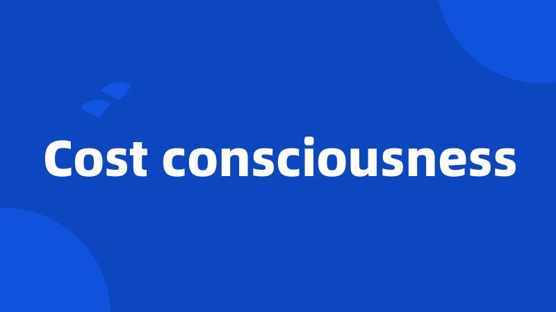 Cost consciousness