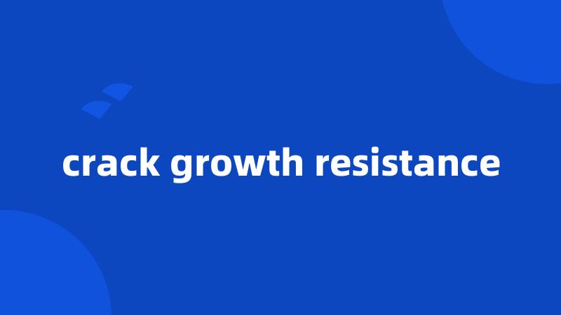 crack growth resistance