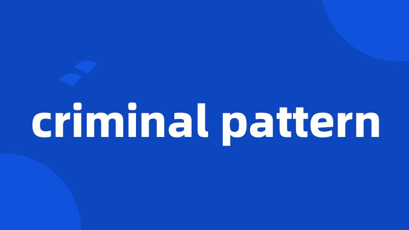 criminal pattern