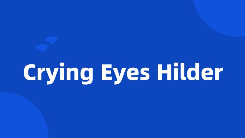 Crying Eyes Hilder