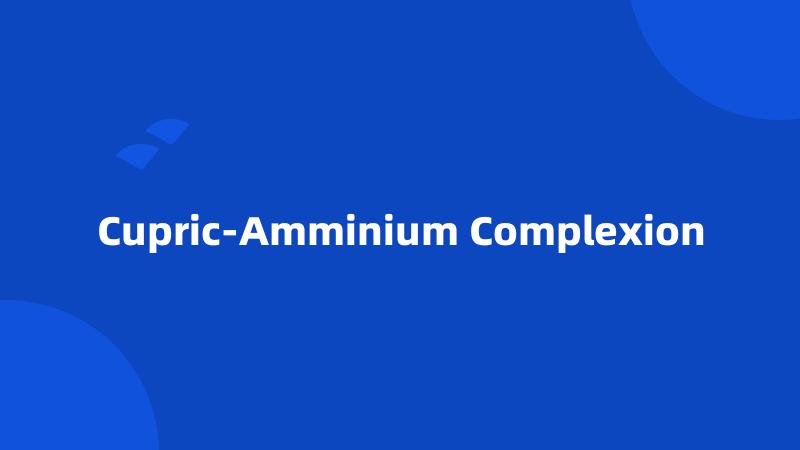 Cupric-Amminium Complexion