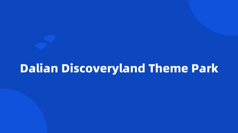 Dalian Discoveryland Theme Park