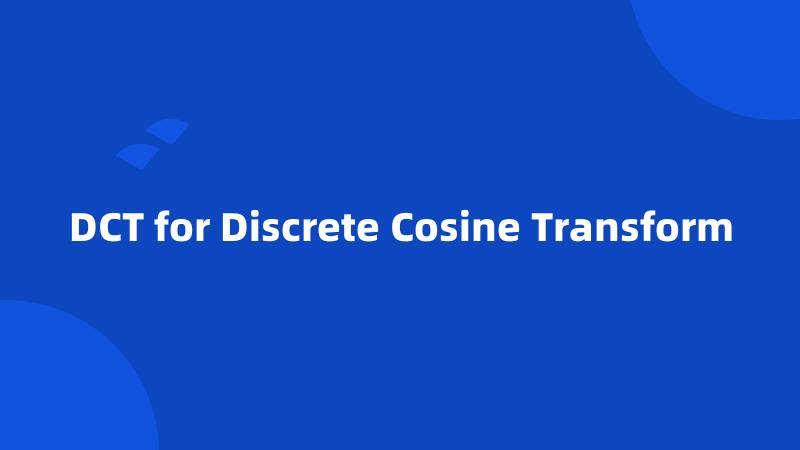 DCT for Discrete Cosine Transform