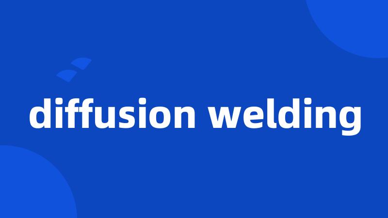 diffusion welding