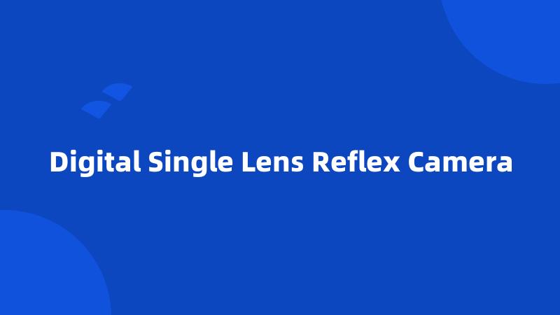 Digital Single Lens Reflex Camera