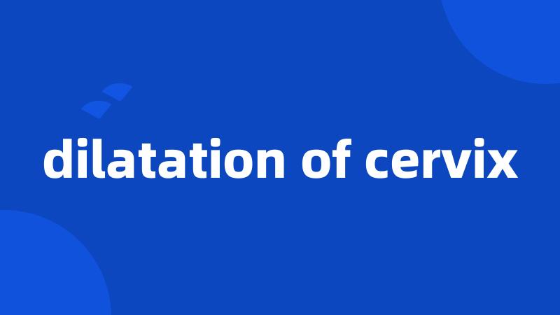 dilatation of cervix