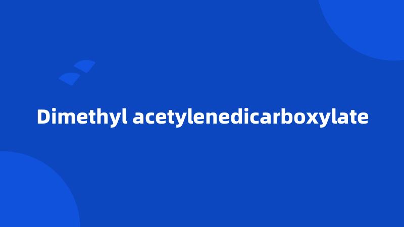 Dimethyl acetylenedicarboxylate