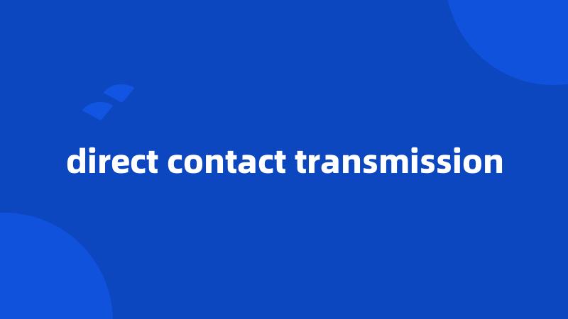 direct contact transmission