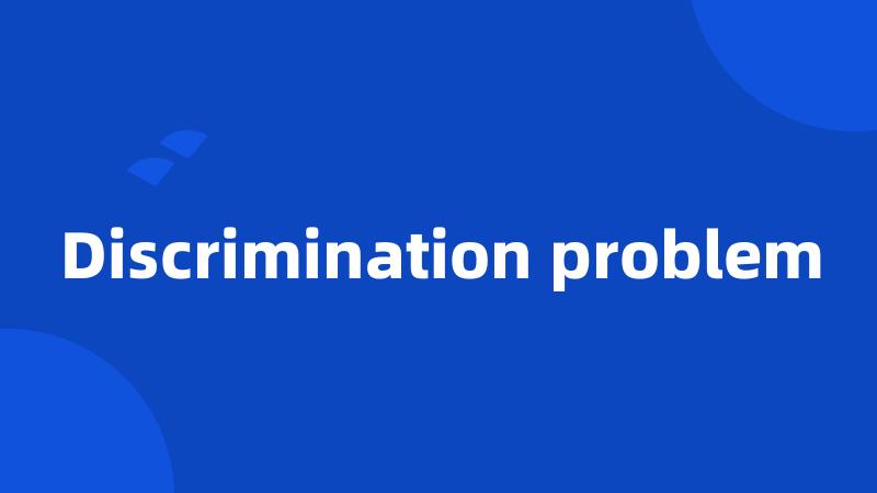 Discrimination problem