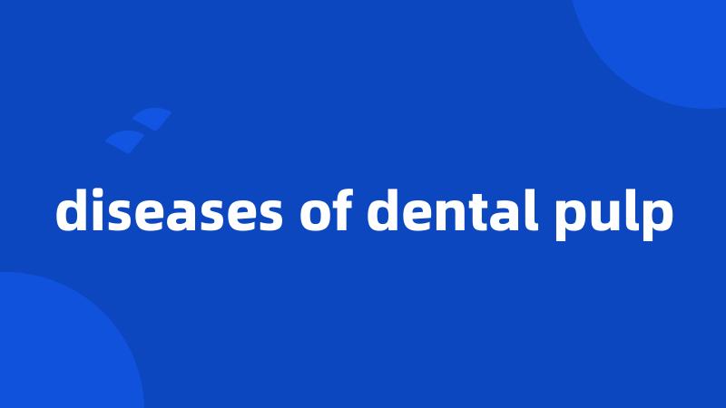 diseases of dental pulp