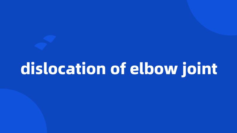 dislocation of elbow joint