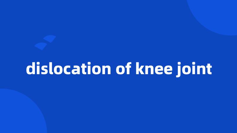 dislocation of knee joint