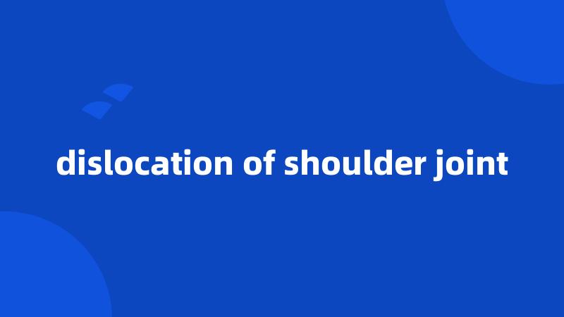 dislocation of shoulder joint