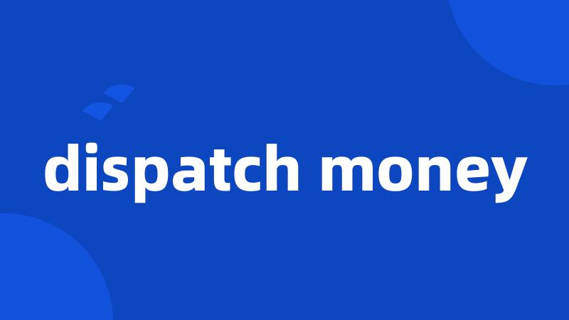 dispatch money