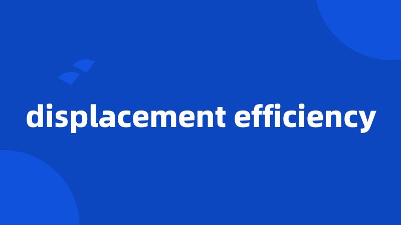 displacement efficiency