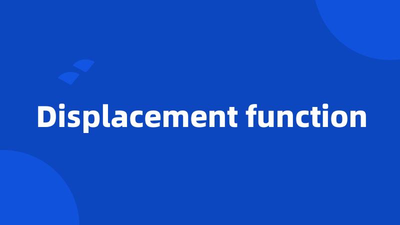 Displacement function