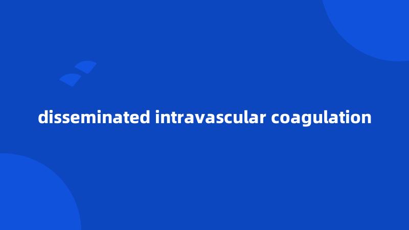 disseminated intravascular coagulation