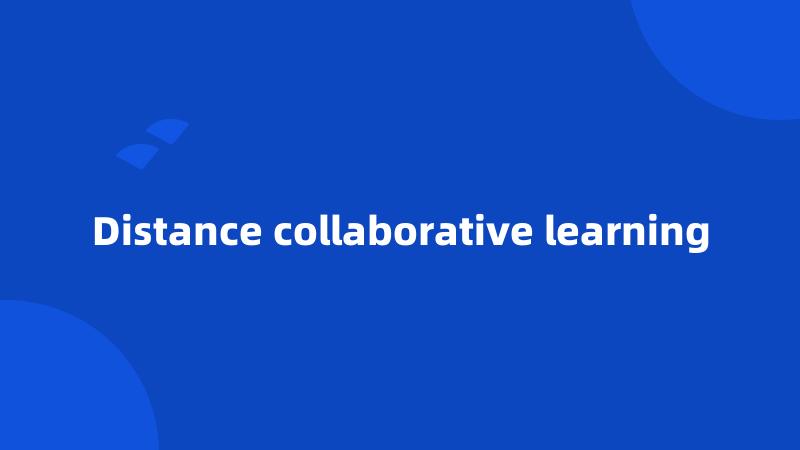 Distance collaborative learning