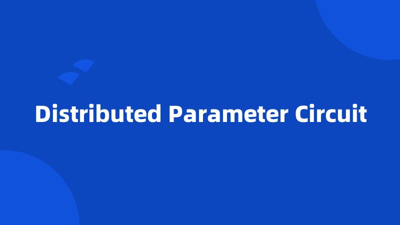 Distributed Parameter Circuit