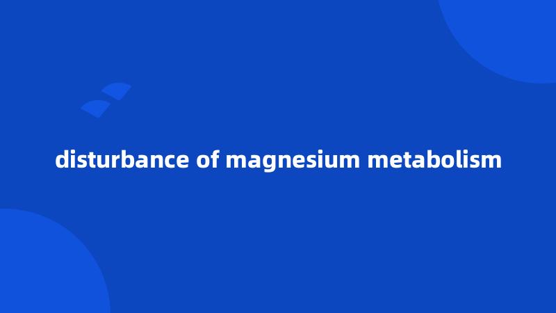 disturbance of magnesium metabolism