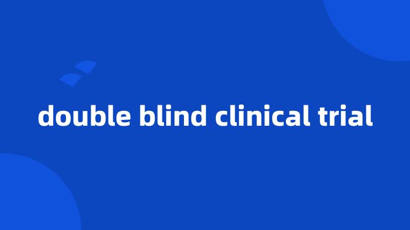 double blind clinical trial