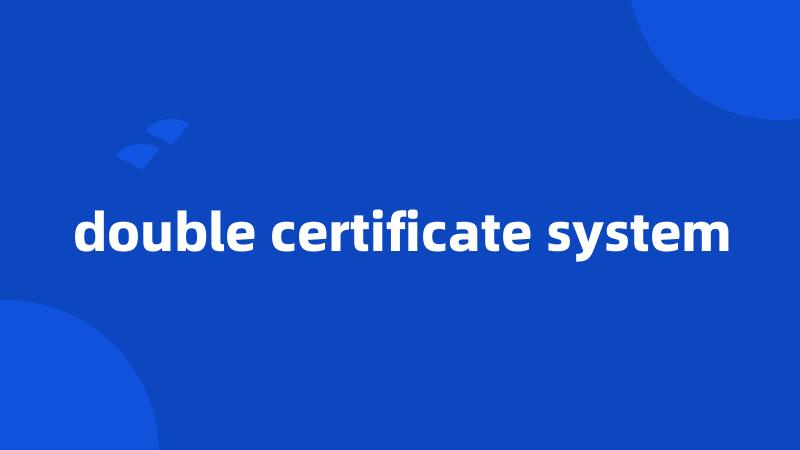 double certificate system