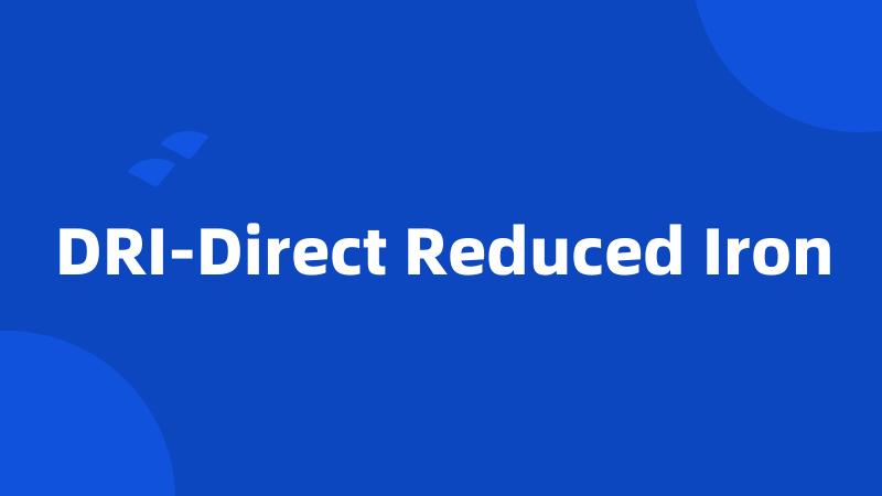 DRI-Direct Reduced Iron